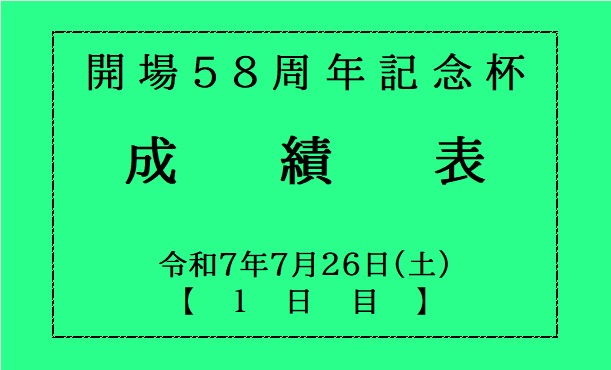 開場５８周年記念杯・１日目(７月２６日）成績表